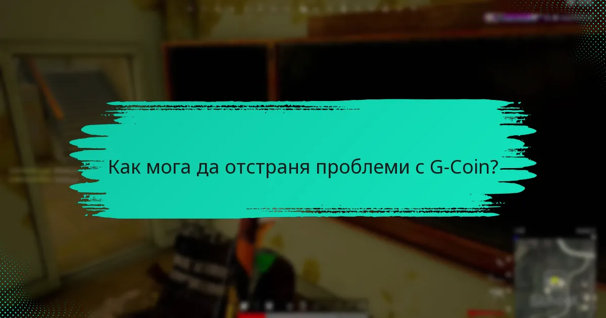 Какви са често срещаните проблеми, с които се сблъскват потребителите на G-Coin?