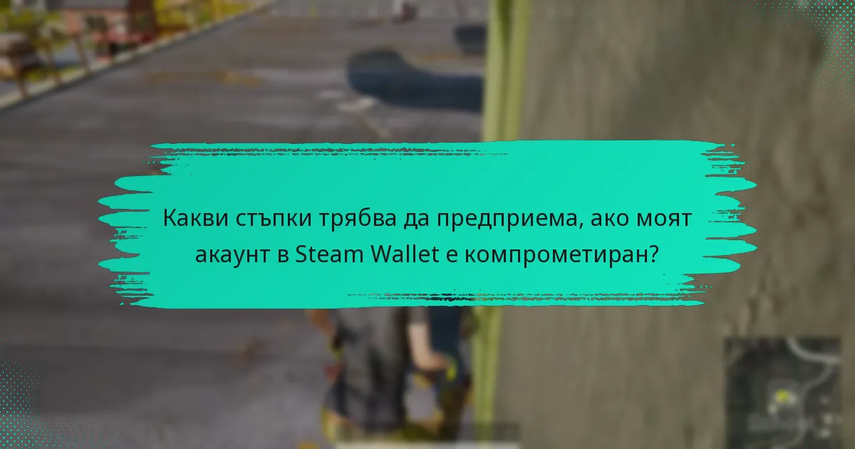 Какви стъпки трябва да предприема, ако моят акаунт в Steam Wallet е компрометиран?